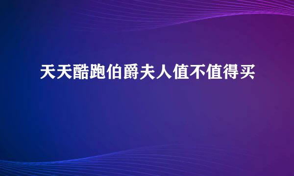 天天酷跑伯爵夫人值不值得买