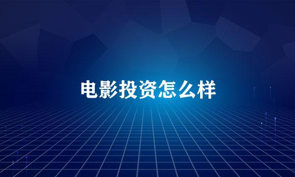 电影投资怎么样