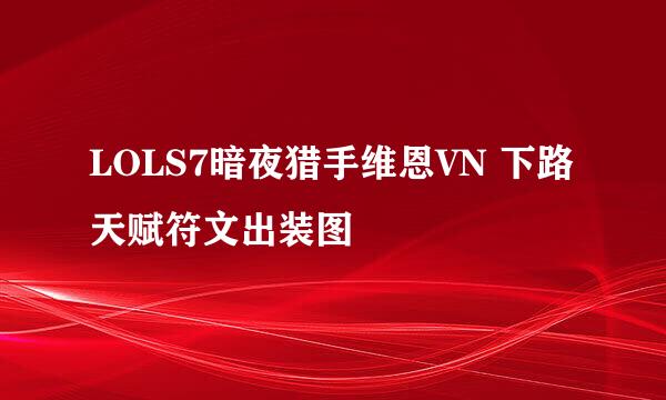 LOLS7暗夜猎手维恩VN 下路天赋符文出装图