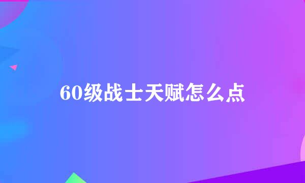 60级战士天赋怎么点