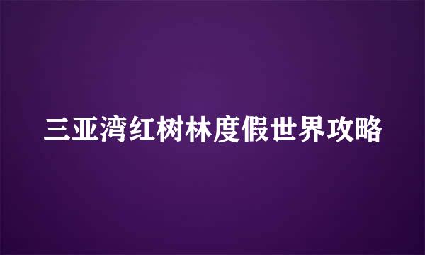三亚湾红树林度假世界攻略
