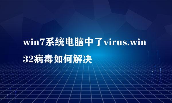 win7系统电脑中了virus.win32病毒如何解决