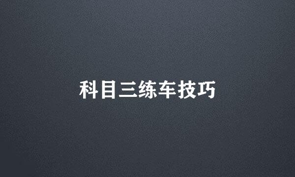 科目三练车技巧