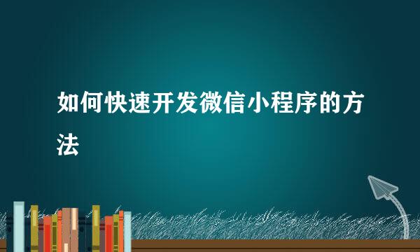 如何快速开发微信小程序的方法