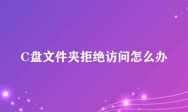 C盘文件夹拒绝访问怎么办