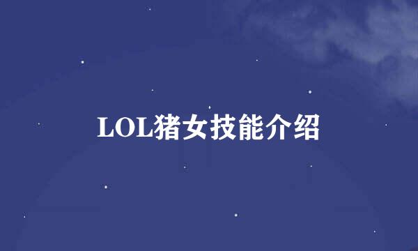 LOL猪女技能介绍
