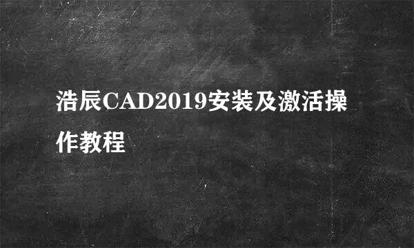 浩辰CAD2019安装及激活操作教程