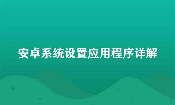 安卓系统设置应用程序详解