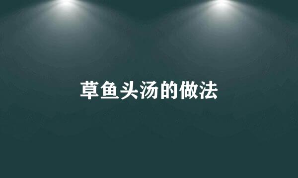 草鱼头汤的做法