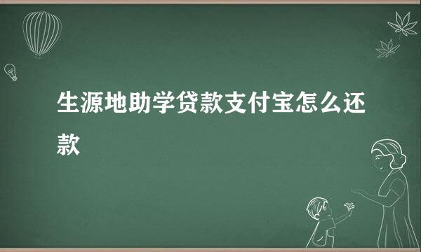 生源地助学贷款支付宝怎么还款