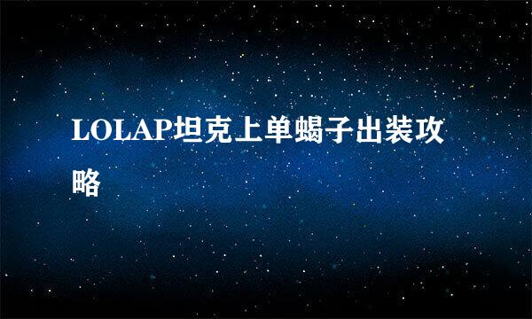 LOLAP坦克上单蝎子出装攻略