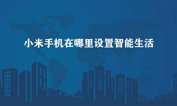 小米手机在哪里设置智能生活