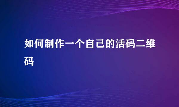 如何制作一个自己的活码二维码