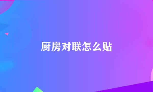 厨房对联怎么贴