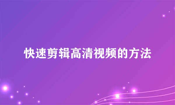 快速剪辑高清视频的方法