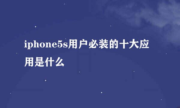 iphone5s用户必装的十大应用是什么