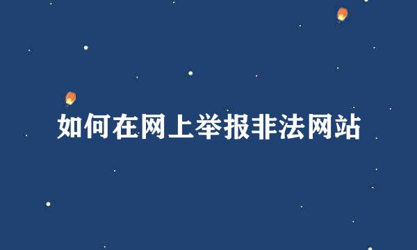 如何在网上举报非法网站