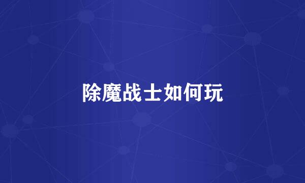 除魔战士如何玩