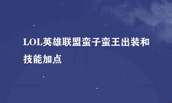 LOL英雄联盟蛮子蛮王出装和技能加点