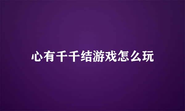 心有千千结游戏怎么玩