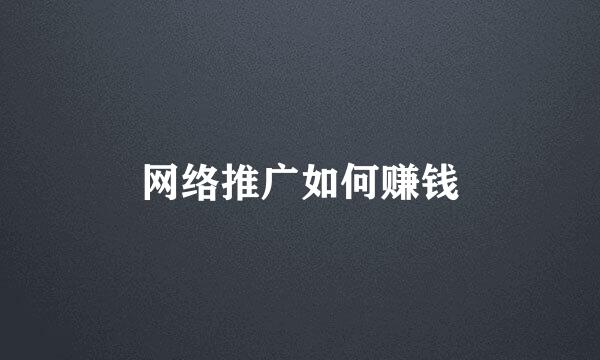 网络推广如何赚钱