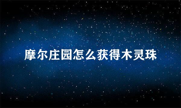 摩尔庄园怎么获得木灵珠