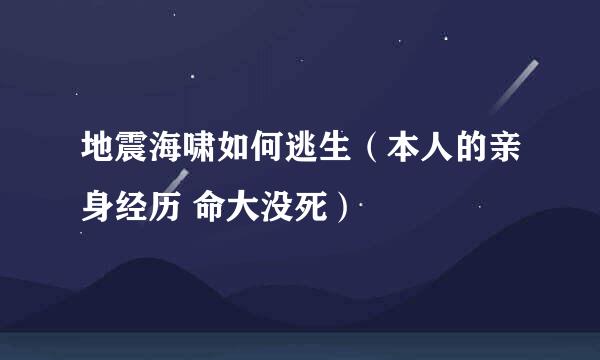 地震海啸如何逃生（本人的亲身经历 命大没死）