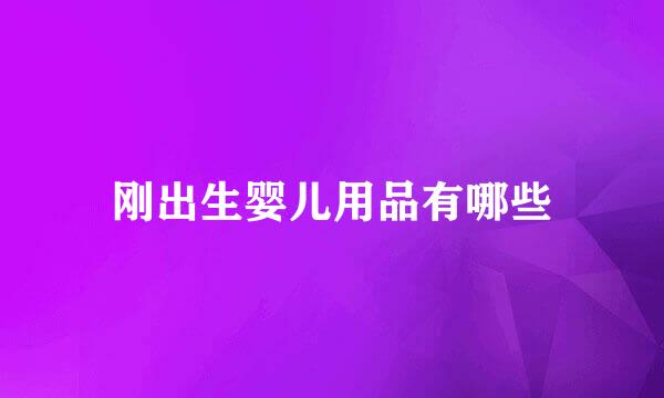 刚出生婴儿用品有哪些