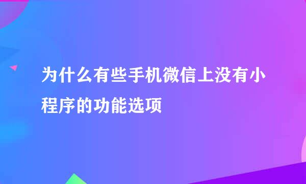 为什么有些手机微信上没有小程序的功能选项
