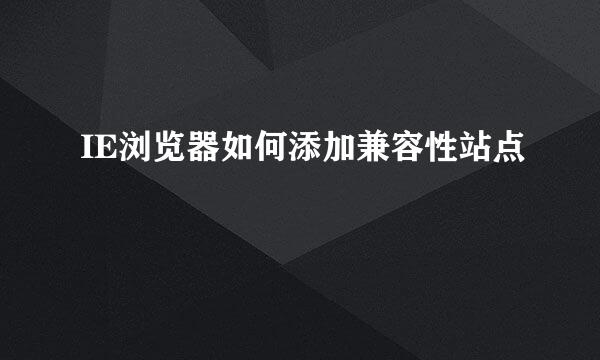 IE浏览器如何添加兼容性站点
