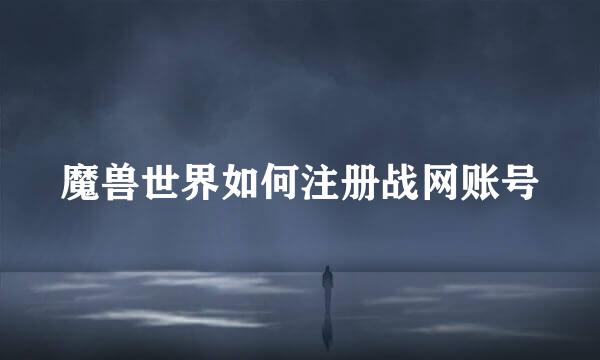 魔兽世界如何注册战网账号