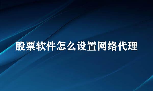 股票软件怎么设置网络代理