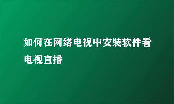 如何在网络电视中安装软件看电视直播