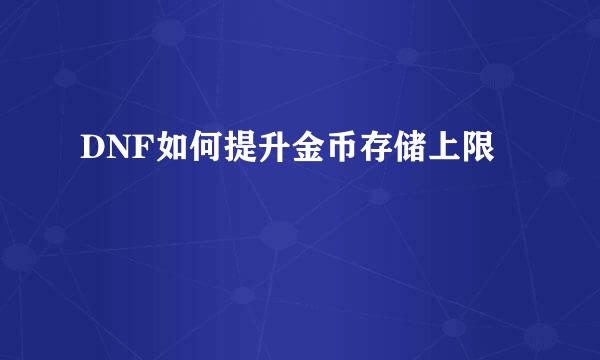 DNF如何提升金币存储上限