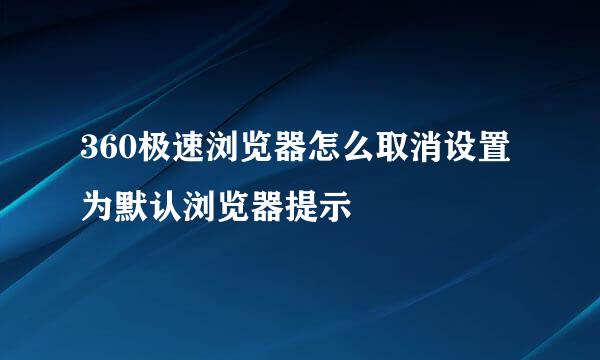 360极速浏览器怎么取消设置为默认浏览器提示