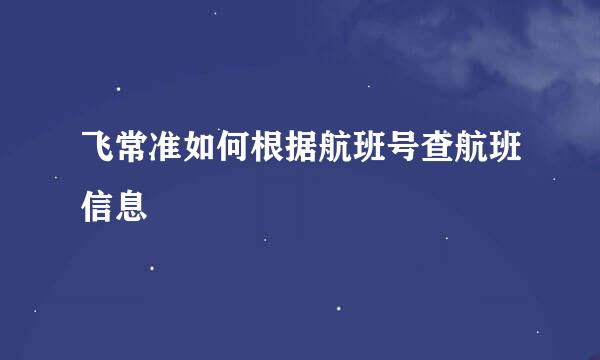 飞常准如何根据航班号查航班信息