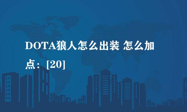 DOTA狼人怎么出装 怎么加点：[20]