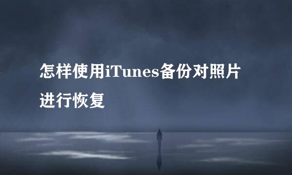 怎样使用iTunes备份对照片进行恢复