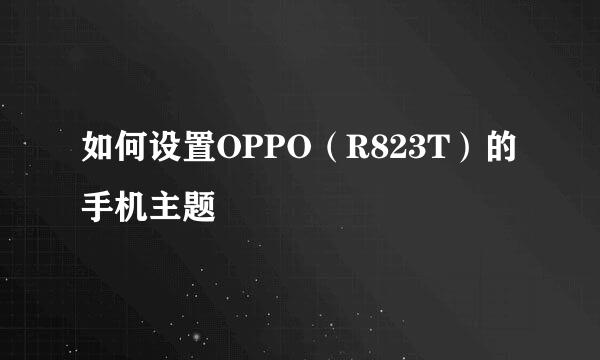 如何设置OPPO（R823T）的手机主题
