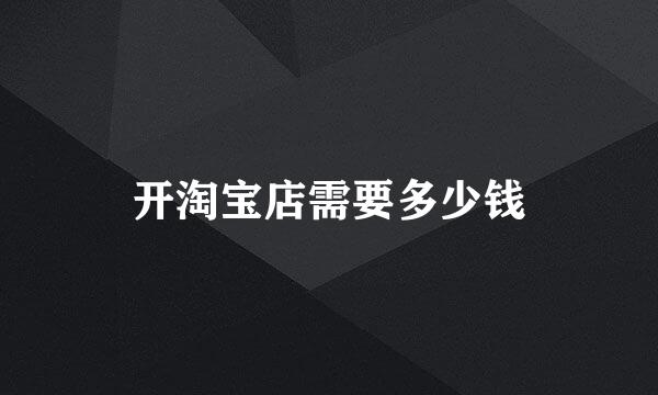 开淘宝店需要多少钱