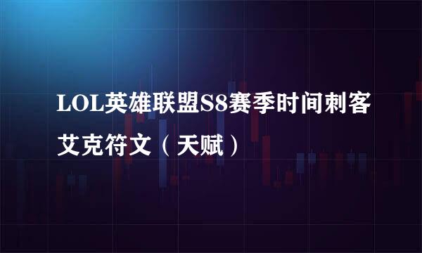 LOL英雄联盟S8赛季时间刺客艾克符文（天赋）