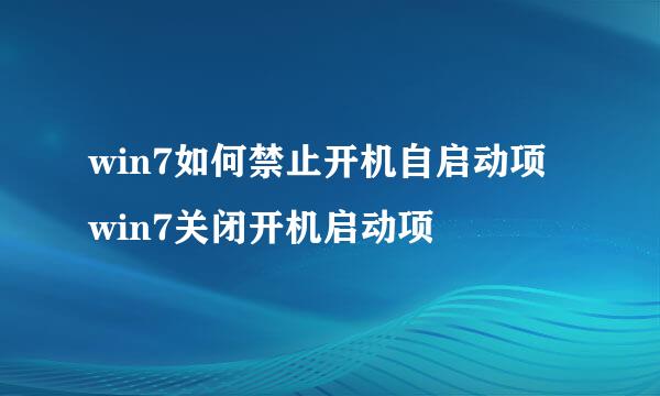 win7如何禁止开机自启动项 win7关闭开机启动项