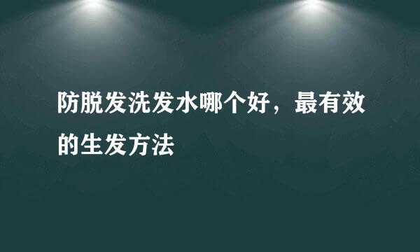 防脱发洗发水哪个好，最有效的生发方法