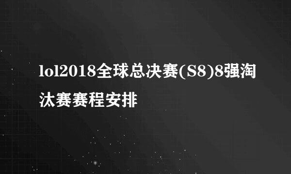 lol2018全球总决赛(S8)8强淘汰赛赛程安排
