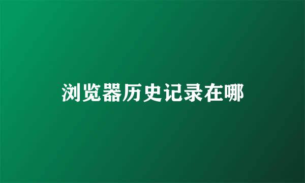 浏览器历史记录在哪