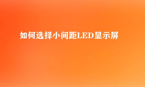 如何选择小间距LED显示屏