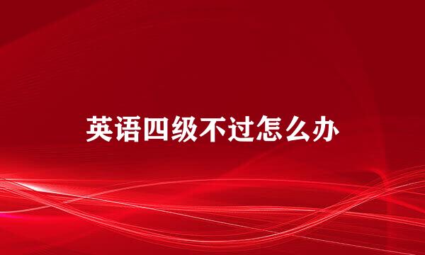 英语四级不过怎么办