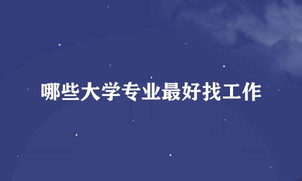 哪些大学专业最好找工作