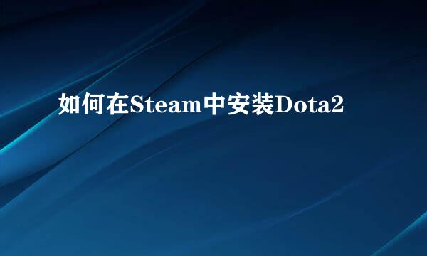 如何在Steam中安装Dota2
