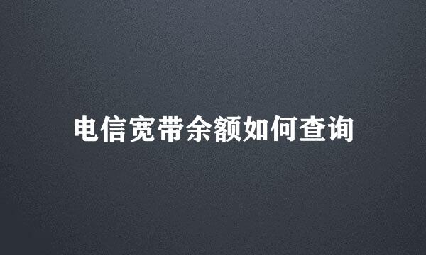 电信宽带余额如何查询